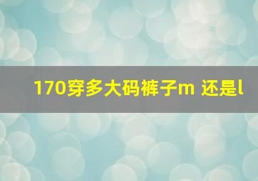 170穿多大码裤子m 还是l